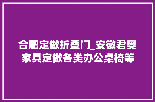 合肥定做折叠门_安徽君奥家具定做各类办公桌椅等