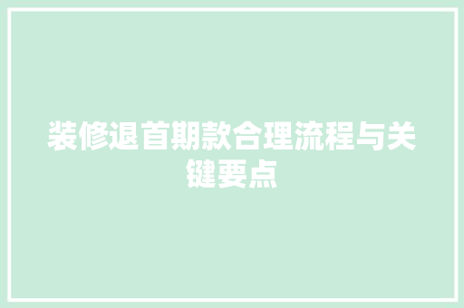 装修退首期款合理流程与关键要点