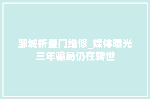 邹城折叠门维修_媒体曝光三年骗局仍在转世