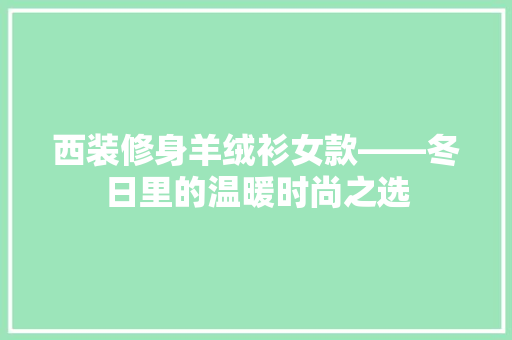 西装修身羊绒衫女款——冬日里的温暖时尚之选