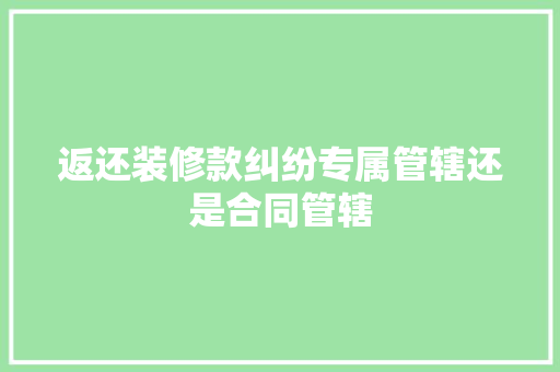 返还装修款纠纷专属管辖还是合同管辖
