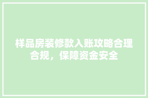 样品房装修款入账攻略合理合规，保障资金安全