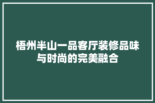 梧州半山一品客厅装修品味与时尚的完美融合