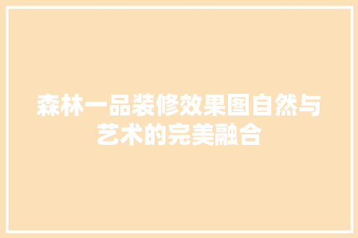 森林一品装修效果图自然与艺术的完美融合