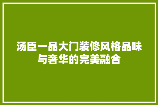 汤臣一品大门装修风格品味与奢华的完美融合