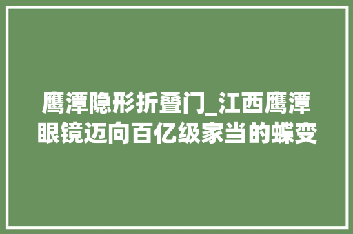 鹰潭隐形折叠门_江西鹰潭眼镜迈向百亿级家当的蝶变之路