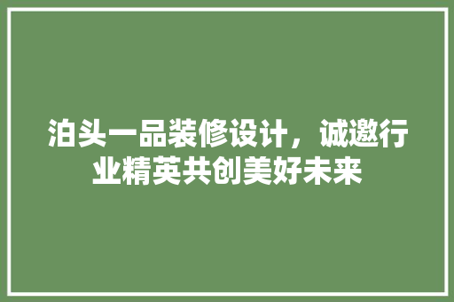 泊头一品装修设计，诚邀行业精英共创美好未来
