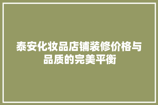 泰安化妆品店铺装修价格与品质的完美平衡