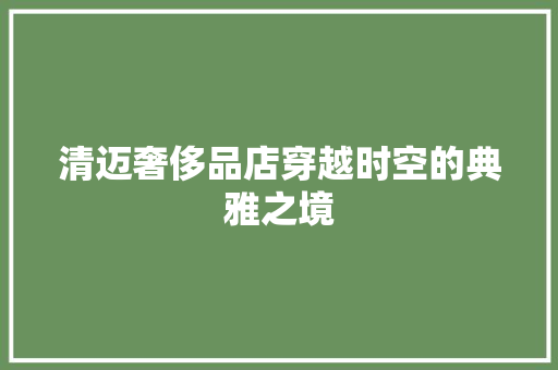 清迈奢侈品店穿越时空的典雅之境