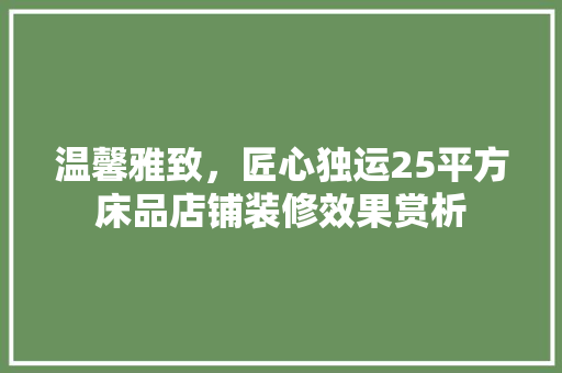 温馨雅致，匠心独运25平方床品店铺装修效果赏析