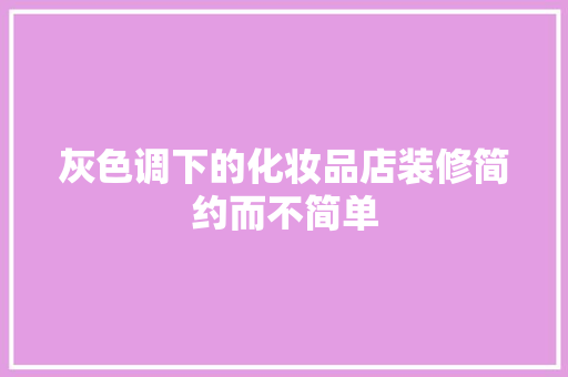 灰色调下的化妆品店装修简约而不简单