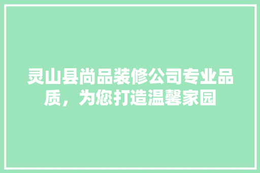 灵山县尚品装修公司专业品质，为您打造温馨家园