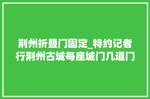 荆州折叠门固定_特约记者行荆州古城每座城门几道门