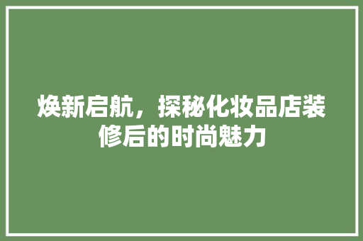 焕新启航，探秘化妆品店装修后的时尚魅力