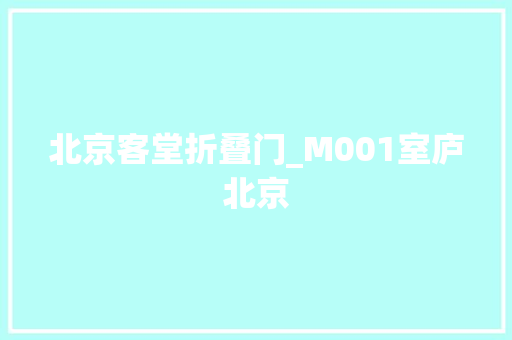 北京客堂折叠门_M001室庐北京