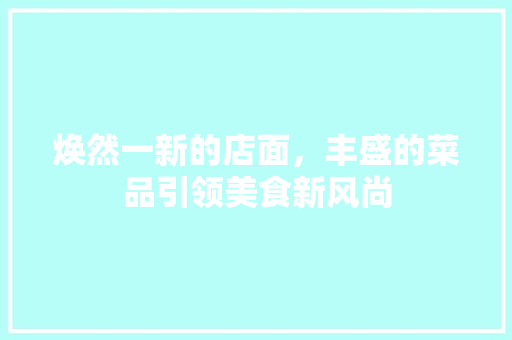 焕然一新的店面，丰盛的菜品引领美食新风尚