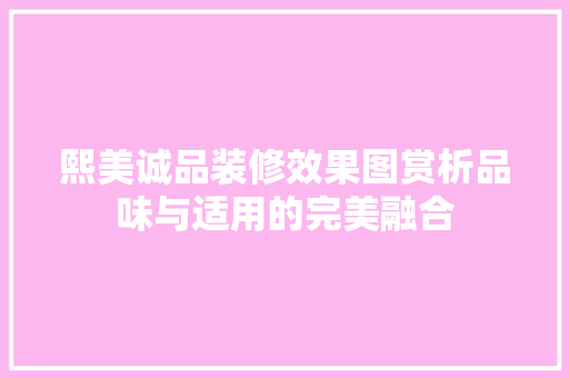 熙美诚品装修效果图赏析品味与适用的完美融合