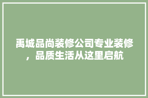 禹城品尚装修公司专业装修，品质生活从这里启航
