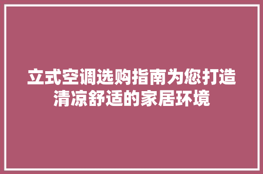 立式空调选购指南为您打造清凉舒适的家居环境