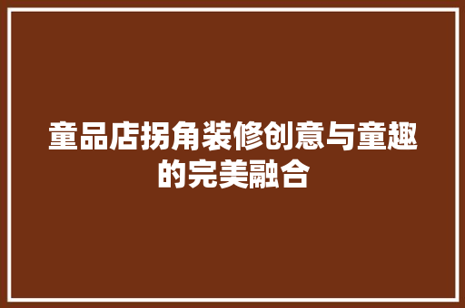 童品店拐角装修创意与童趣的完美融合