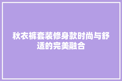 秋衣裤套装修身款时尚与舒适的完美融合