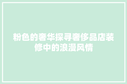 粉色的奢华探寻奢侈品店装修中的浪漫风情
