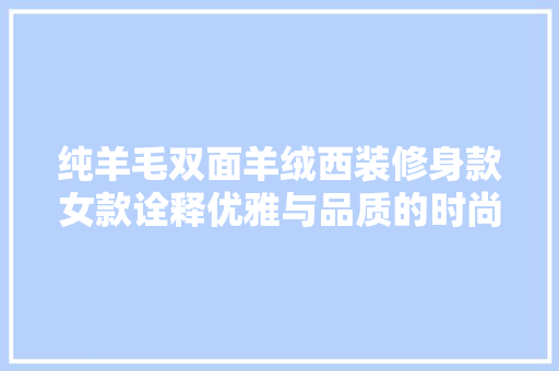 纯羊毛双面羊绒西装修身款女款诠释优雅与品质的时尚之选