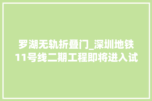 罗湖无轨折叠门_深圳地铁11号线二期工程即将进入试运行阶段