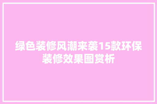 绿色装修风潮来袭15款环保装修效果图赏析