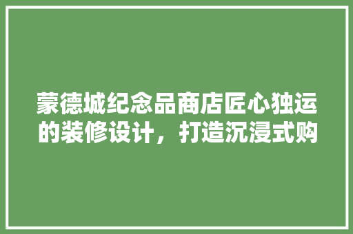蒙德城纪念品商店匠心独运的装修设计，打造沉浸式购物体验