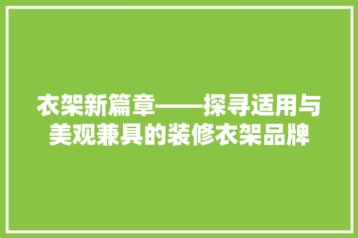 衣架新篇章——探寻适用与美观兼具的装修衣架品牌