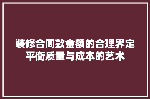 装修合同款金额的合理界定平衡质量与成本的艺术