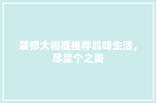 装修大相框推荐品味生活，尽显个之美