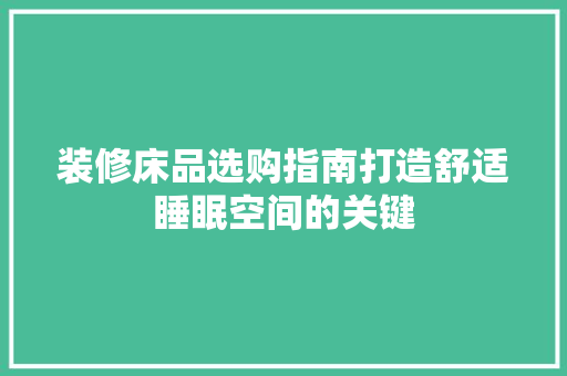 装修床品选购指南打造舒适睡眠空间的关键