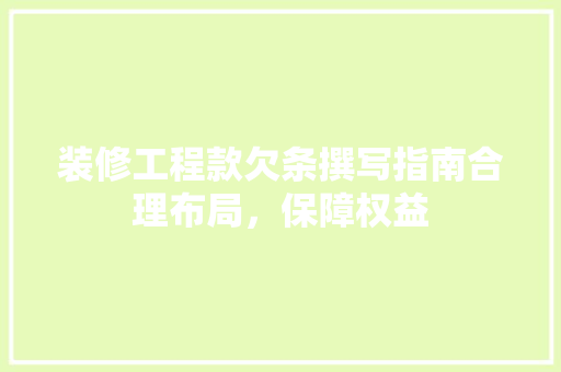 装修工程款欠条撰写指南合理布局，保障权益