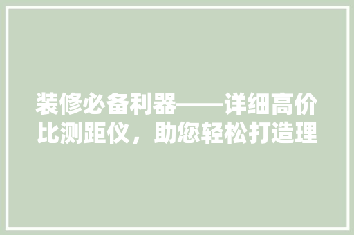 装修必备利器——详细高价比测距仪，助您轻松打造理想家居