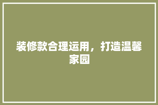 装修款合理运用，打造温馨家园