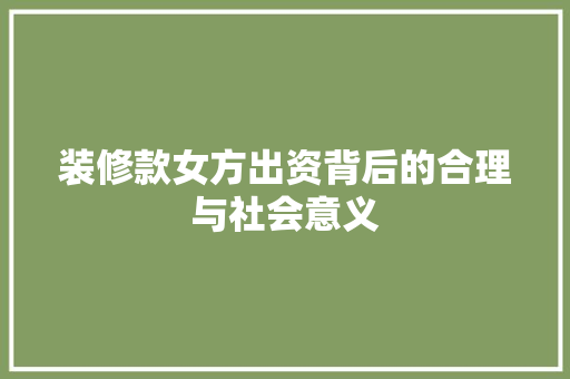装修款女方出资背后的合理与社会意义