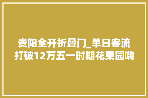 贵阳全开折叠门_单日客流打破12万五一时期花果园嗨乐街区潮力全开 推拉门