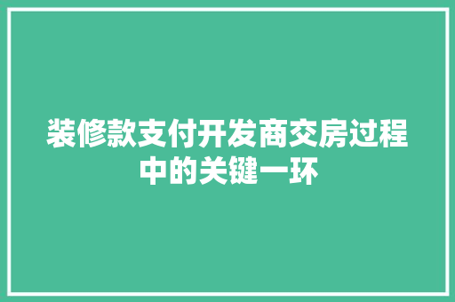 装修款支付开发商交房过程中的关键一环