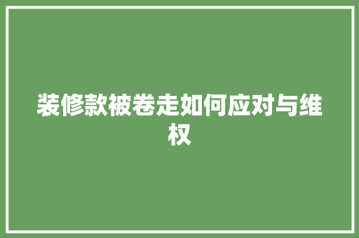 装修款被卷走如何应对与维权