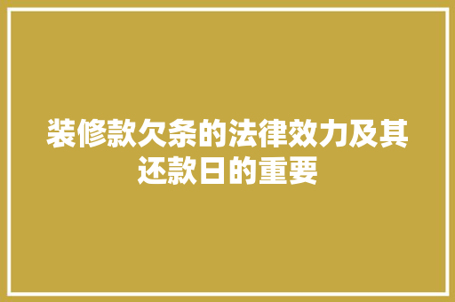 装修款欠条的法律效力及其还款日的重要
