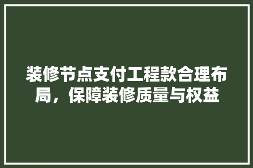 装修节点支付工程款合理布局，保障装修质量与权益