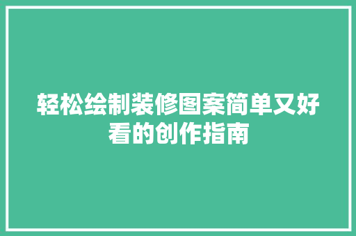 轻松绘制装修图案简单又好看的创作指南