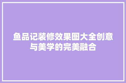 鱼品记装修效果图大全创意与美学的完美融合