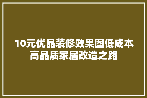 10元优品装修效果图低成本高品质家居改造之路