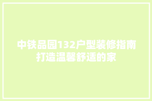 中铁品园132户型装修指南打造温馨舒适的家