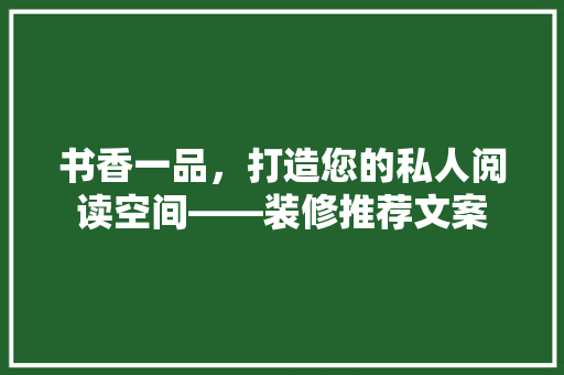 书香一品，打造您的私人阅读空间——装修推荐文案