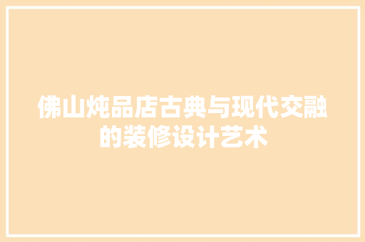 佛山炖品店古典与现代交融的装修设计艺术