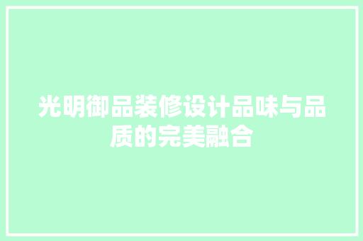 光明御品装修设计品味与品质的完美融合